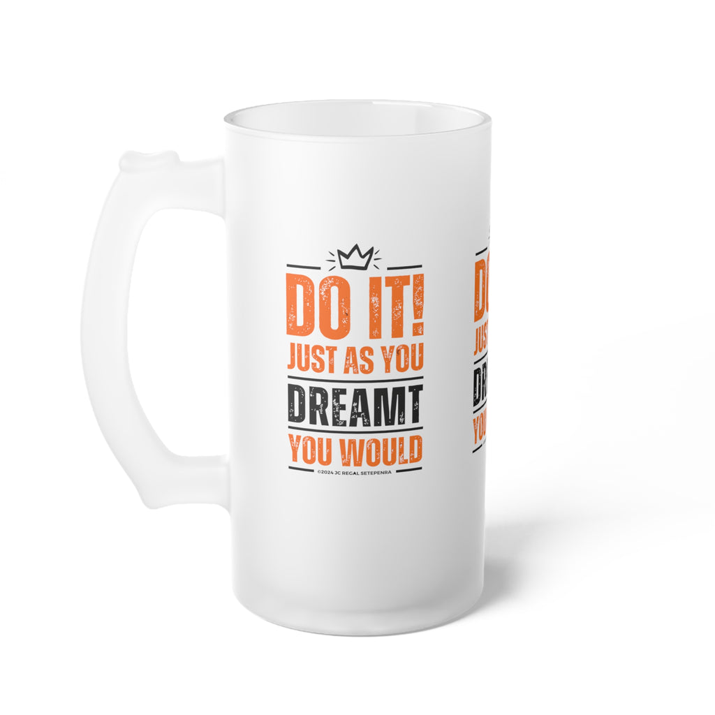 Do It! Just As You Dreamt You Would Frosted Glass Beer Mug, 16oz SETEPENRA Mug.