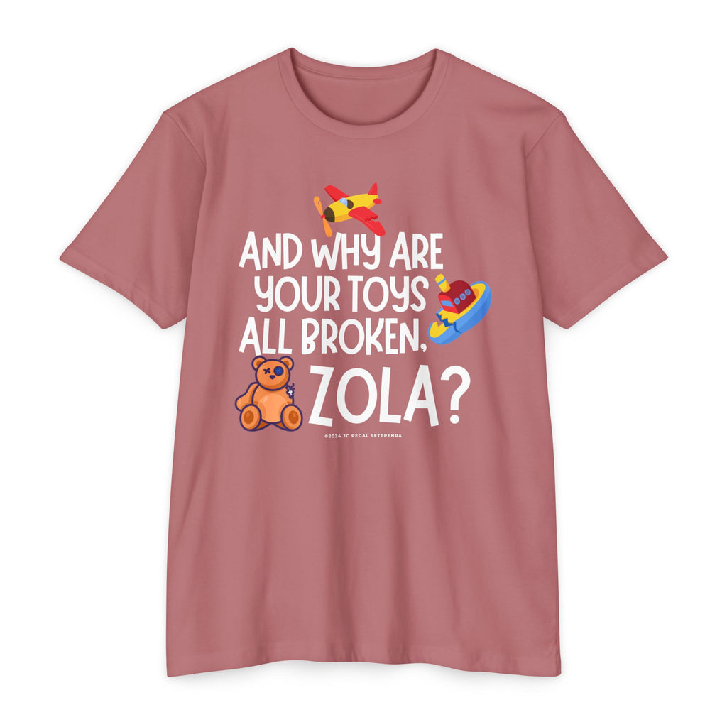 And Why Are Your Toys All Broken Zola? Unisex CVC Jersey T-shirt SETEPENRA T-Shirt.