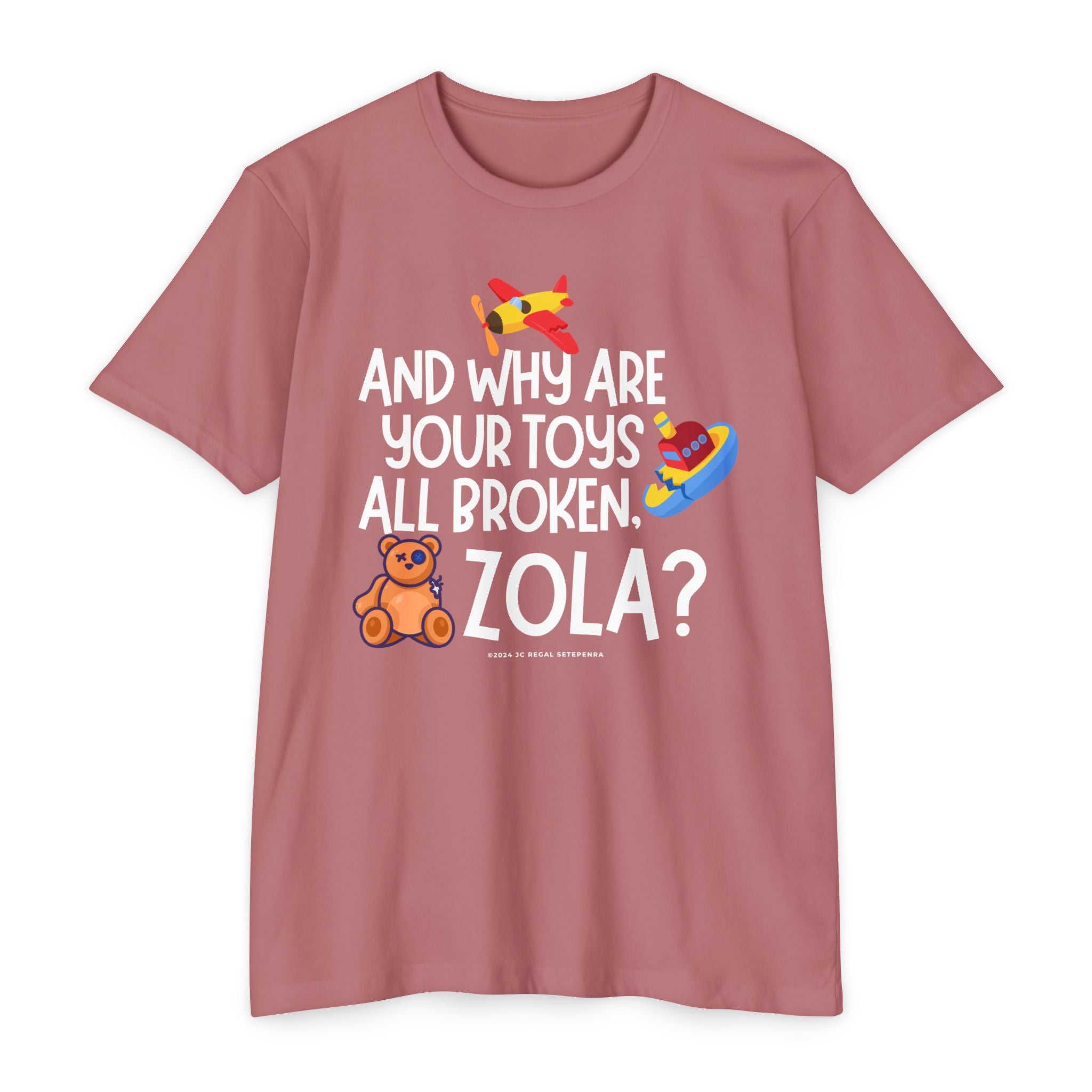 And Why Are Your Toys All Broken Zola? Unisex CVC Jersey T-shirt SETEPENRA T-Shirt.
