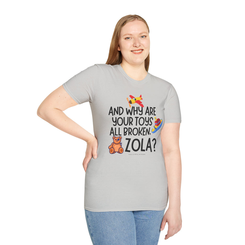 And Why Are Your Toys All Broken Zola? Unisex Softstyle T-Shirt