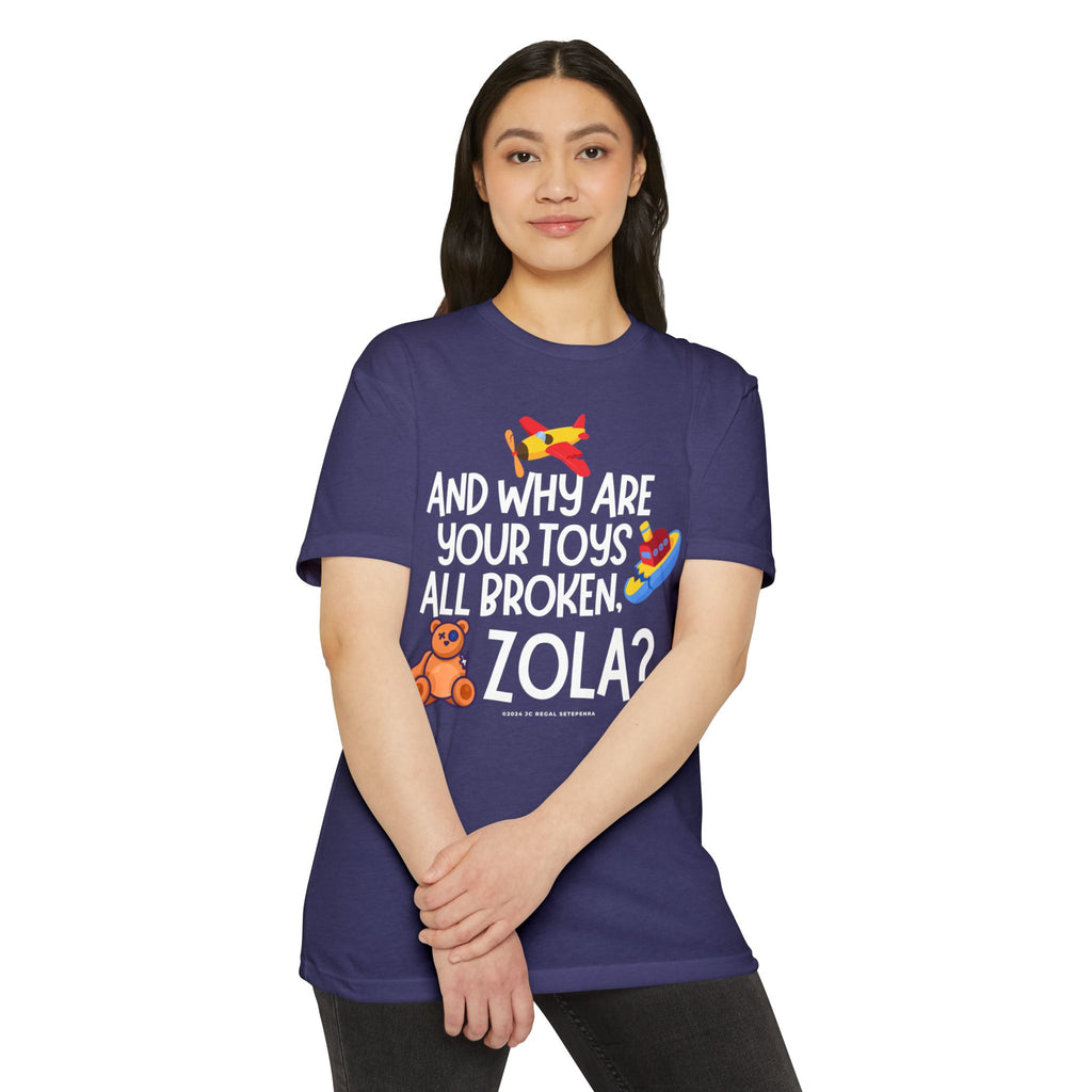 And Why Are Your Toys All Broken Zola? Unisex CVC Jersey T-shirt