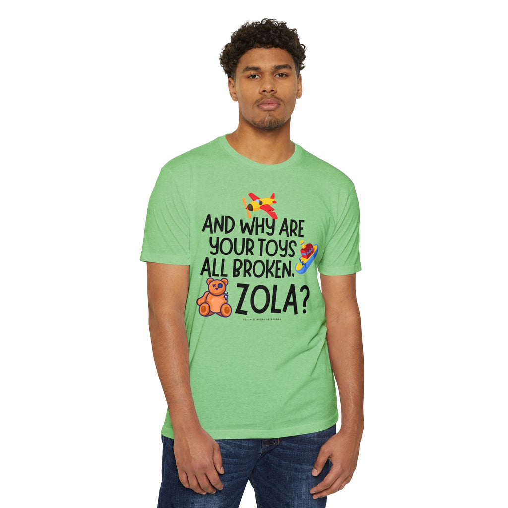 And Why Are Your Toys All Broken Zola? Unisex CVC Jersey T-shirt