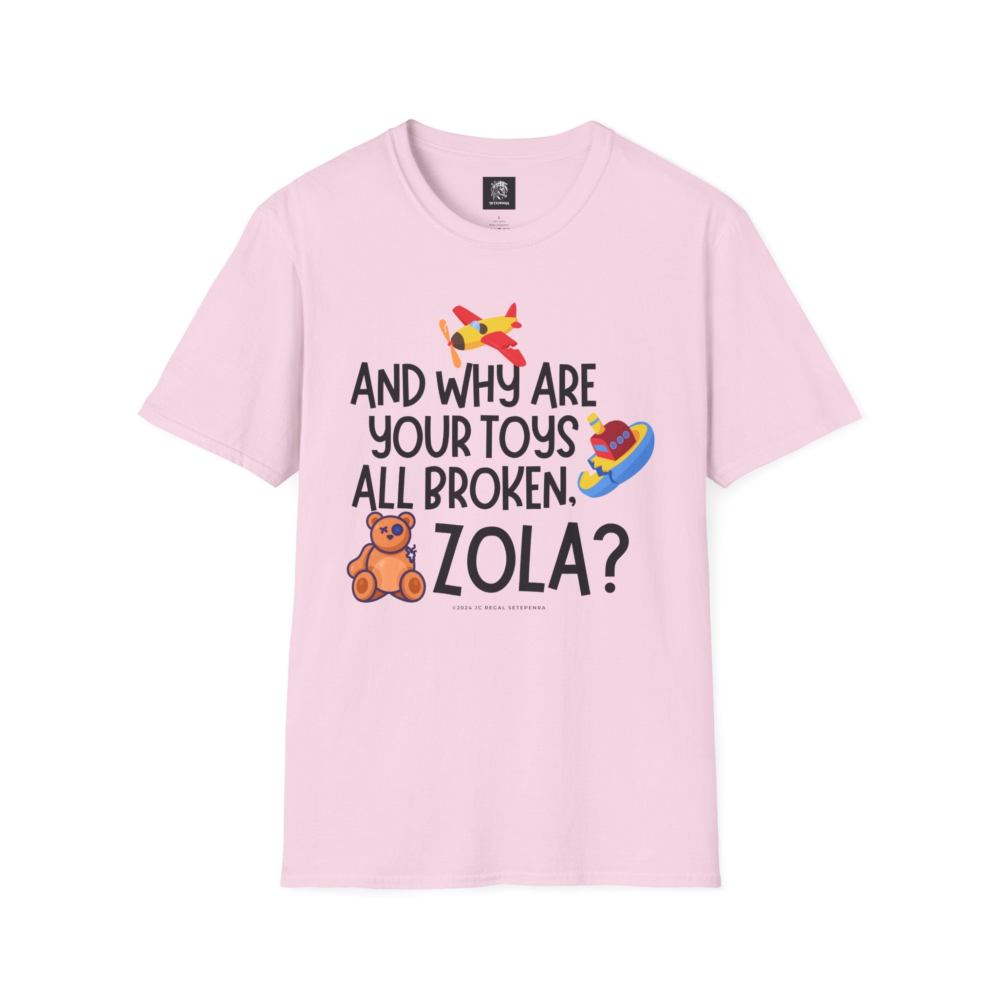 And Why Are Your Toys All Broken Zola? Unisex Softstyle T-Shirt SETEPENRA T-Shirt.