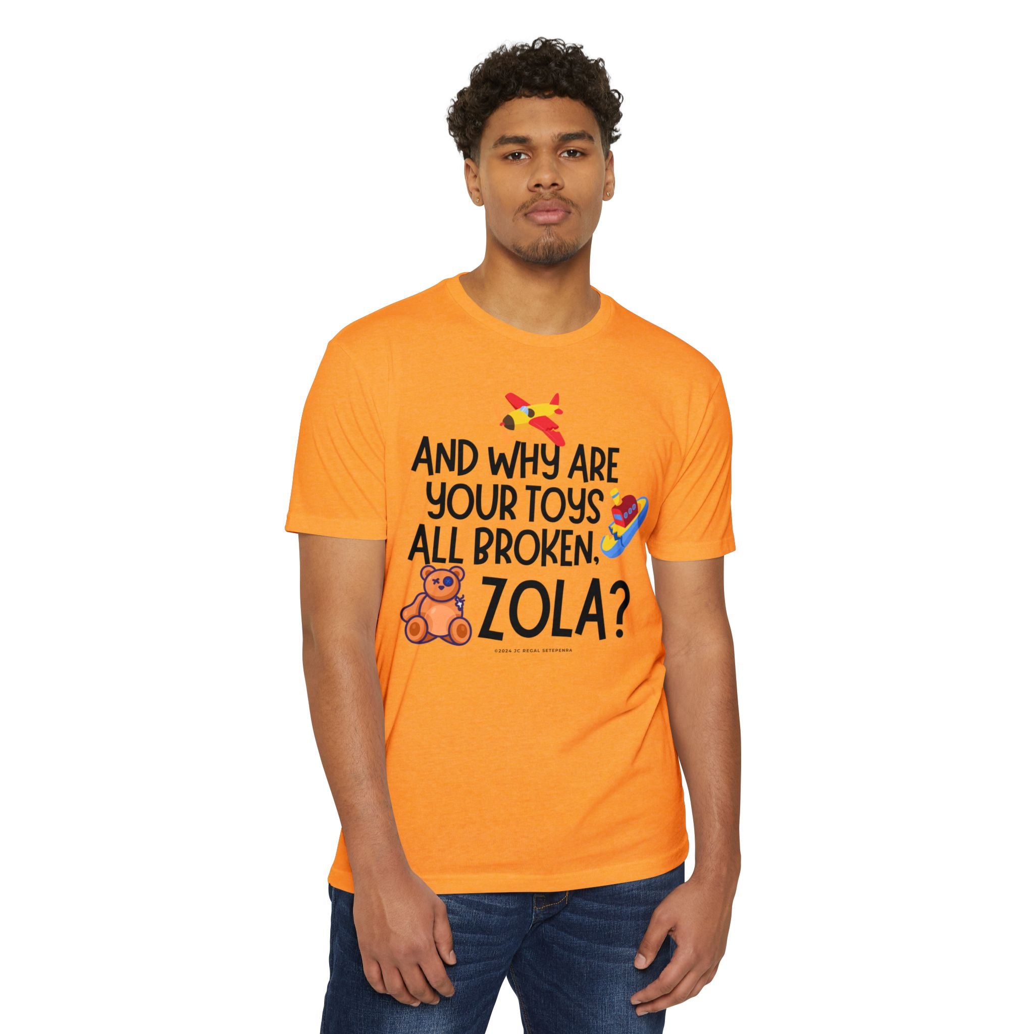 And Why Are Your Toys All Broken Zola? Unisex CVC Jersey T-shirt