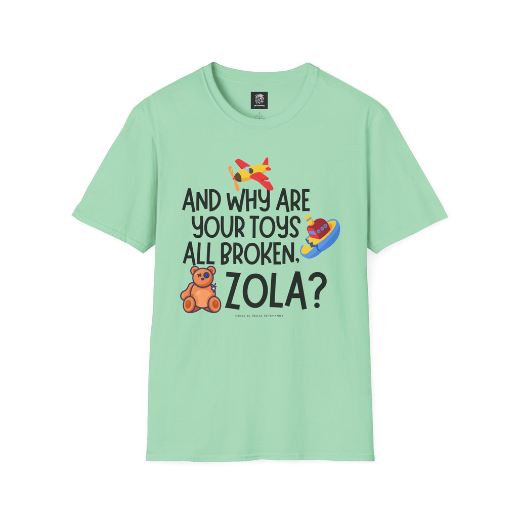 And Why Are Your Toys All Broken Zola? Unisex Softstyle T-Shirt SETEPENRA T-Shirt.