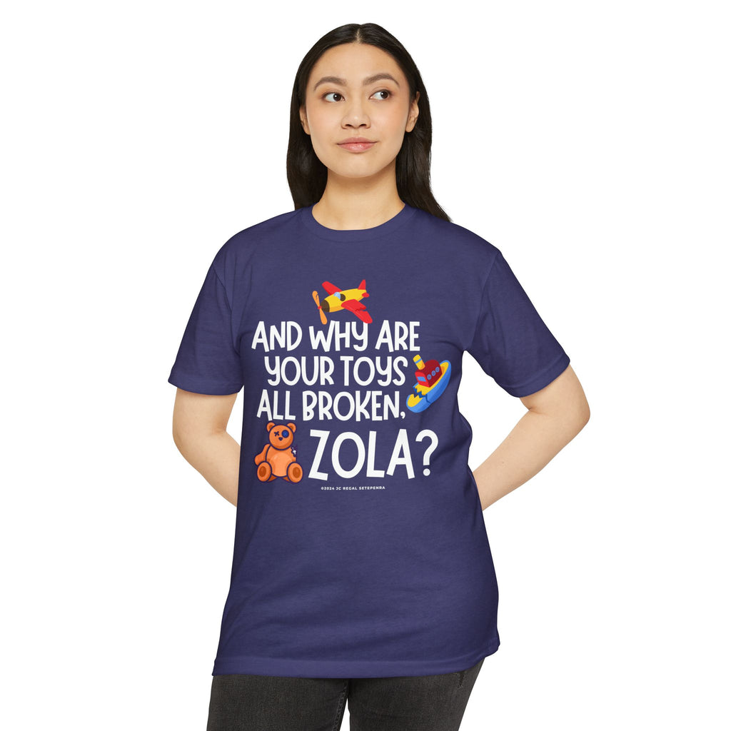And Why Are Your Toys All Broken Zola? Unisex CVC Jersey T-shirt