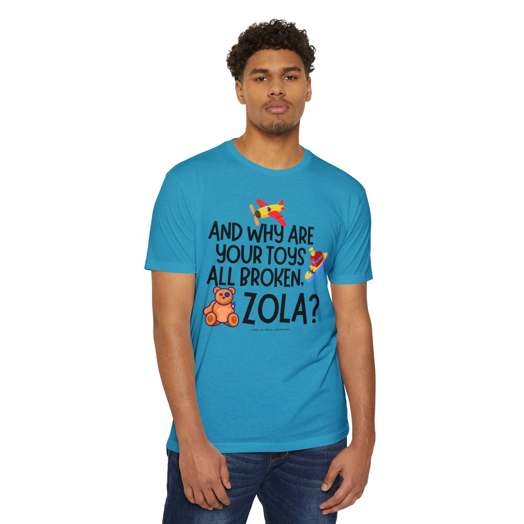 And Why Are Your Toys All Broken Zola? Unisex CVC Jersey T-shirt