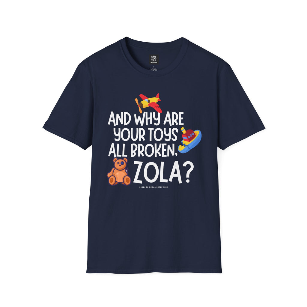 And Why Are Your Toys All Broken Zola? Unisex Softstyle T-Shirt SETEPENRA T-Shirt.
