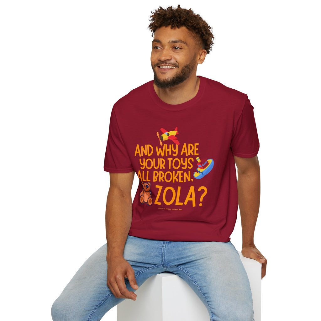 And Why Are Your Toys All Broken Zola? Unisex Softstyle T-Shirt