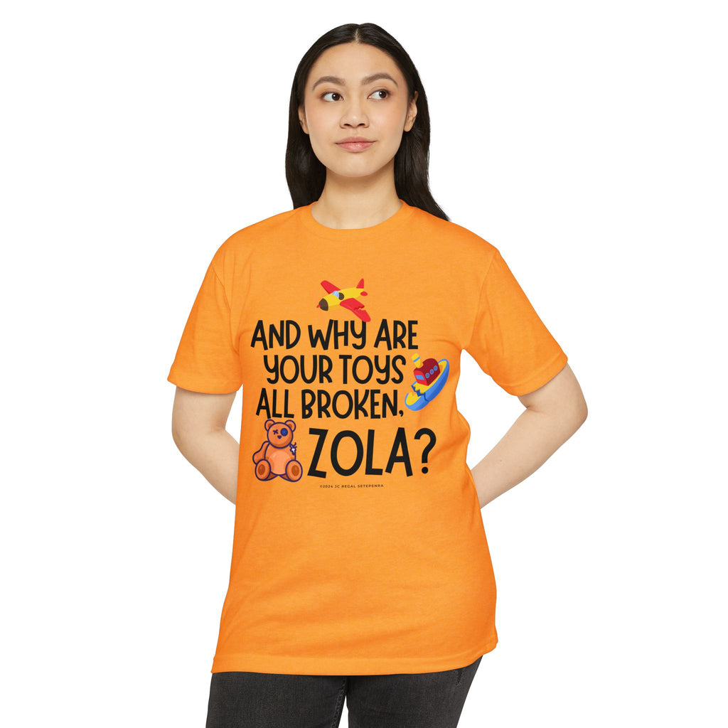 And Why Are Your Toys All Broken Zola? Unisex CVC Jersey T-shirt