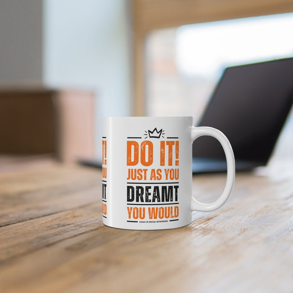 Do It! Just As You Dreamt You Would White Ceramic Mug, 11oz SETEPENRA Mug.