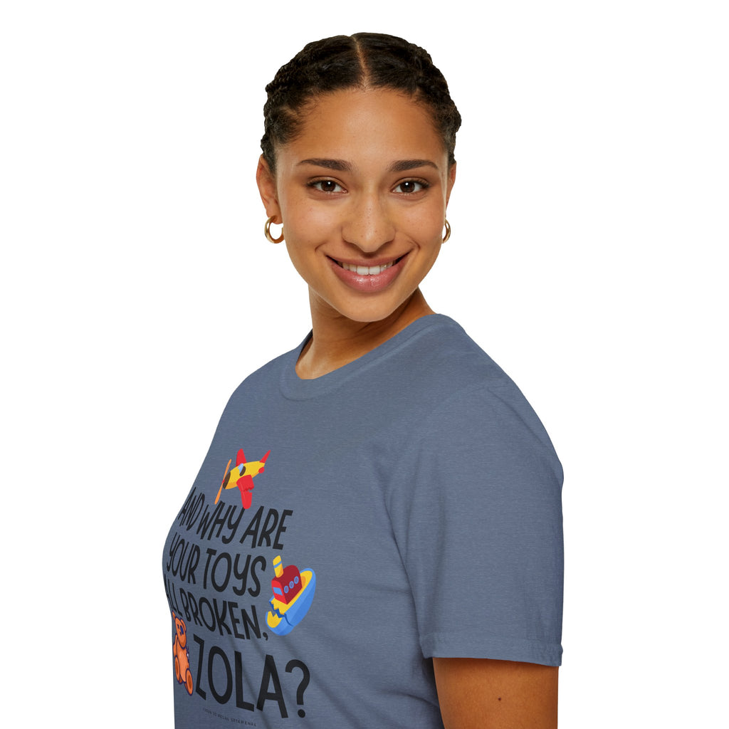 And Why Are Your Toys All Broken Zola? Unisex Softstyle T-Shirt