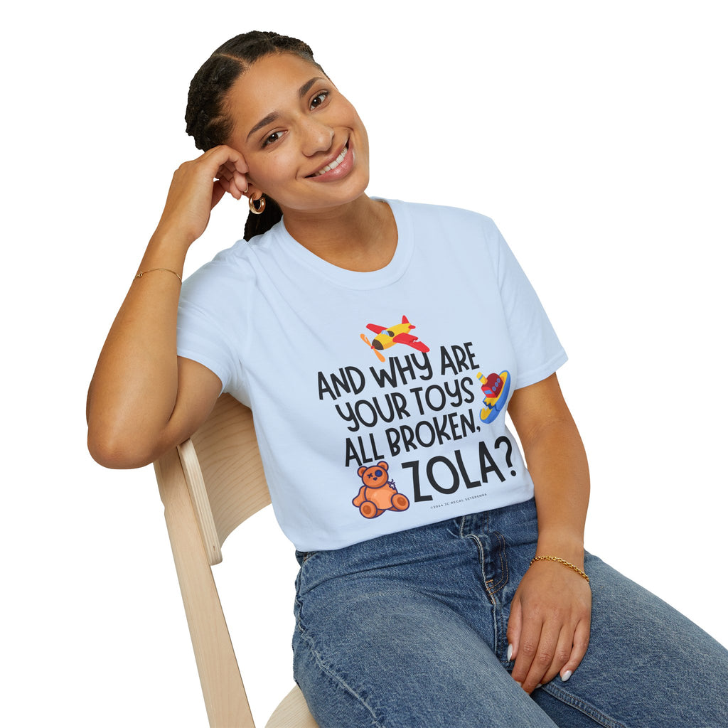 And Why Are Your Toys All Broken Zola? Unisex Softstyle T-Shirt