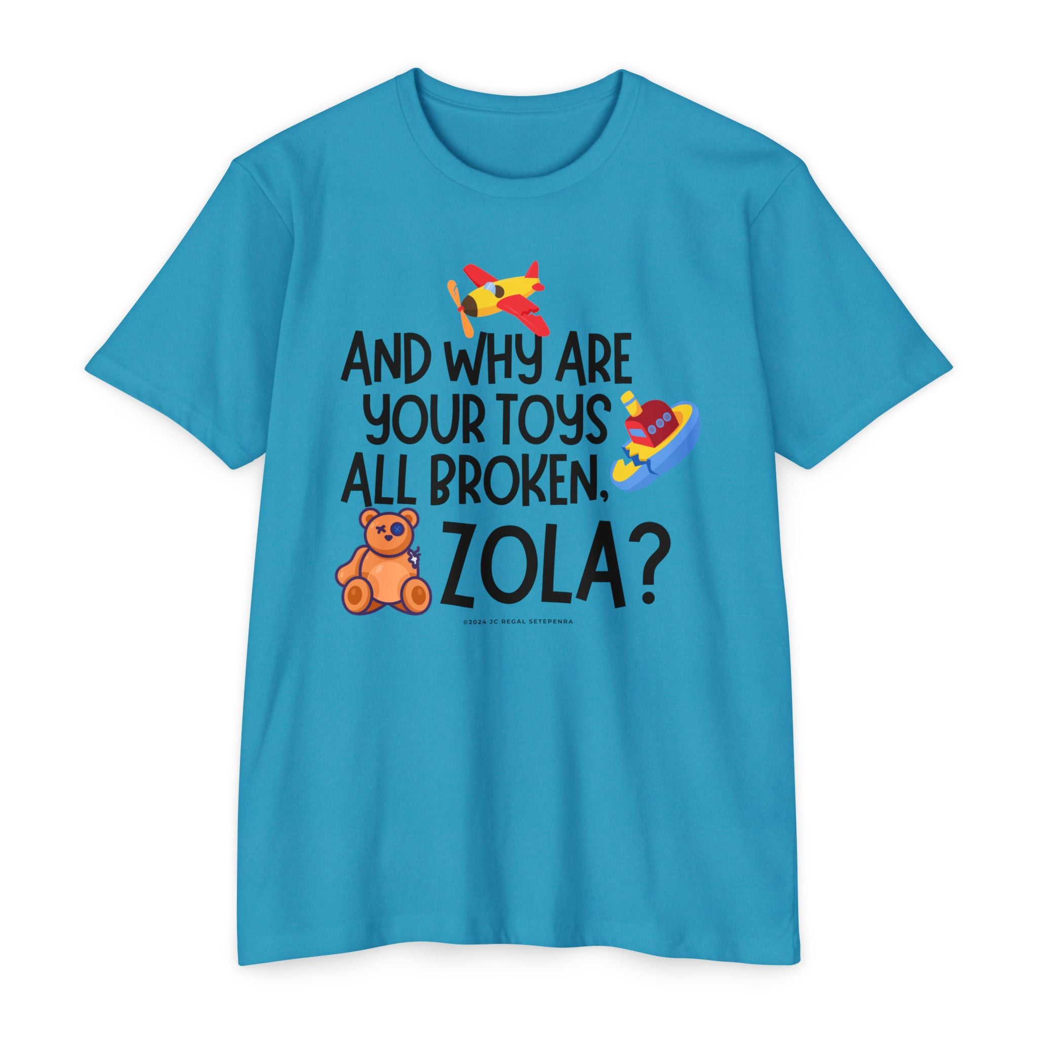 And Why Are Your Toys All Broken Zola? Unisex CVC Jersey T-shirt SETEPENRA T-Shirt.