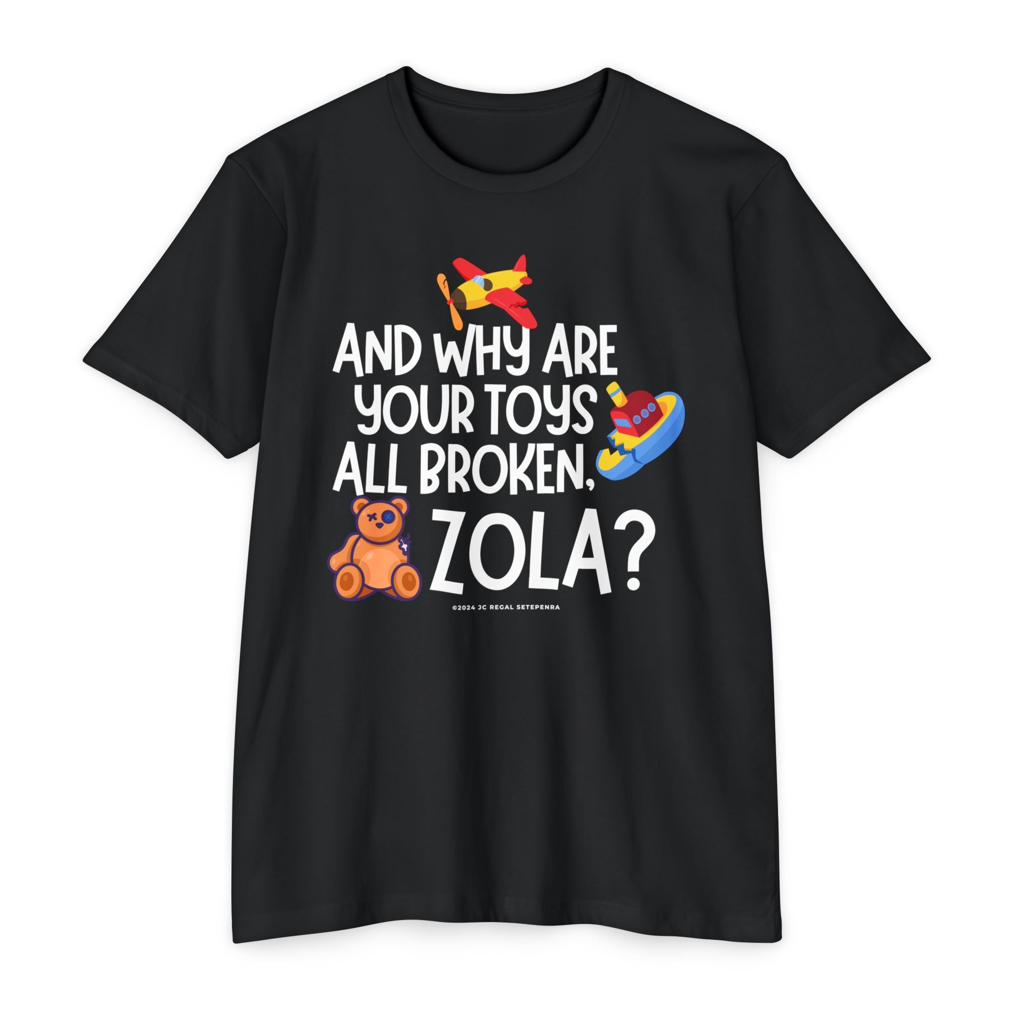 And Why Are Your Toys All Broken Zola? Unisex CVC Jersey T-shirt SETEPENRA T-Shirt.