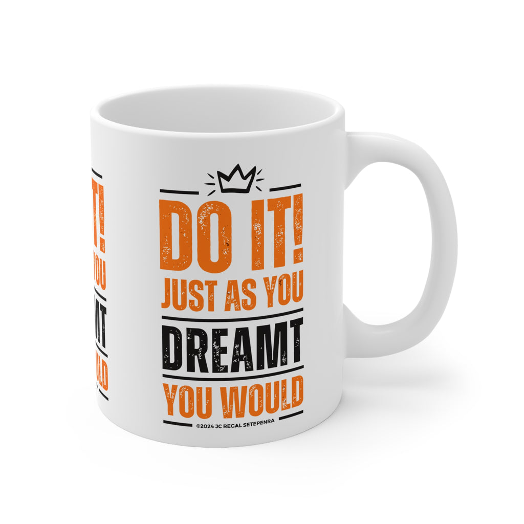 Do It! Just As You Dreamt You Would White Ceramic Mug, 11oz SETEPENRA Mug.