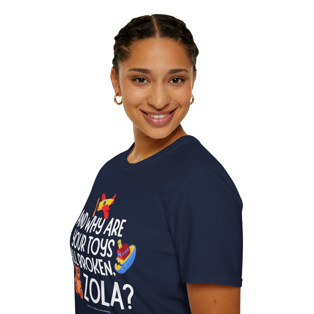 And Why Are Your Toys All Broken Zola? Unisex Softstyle T-Shirt