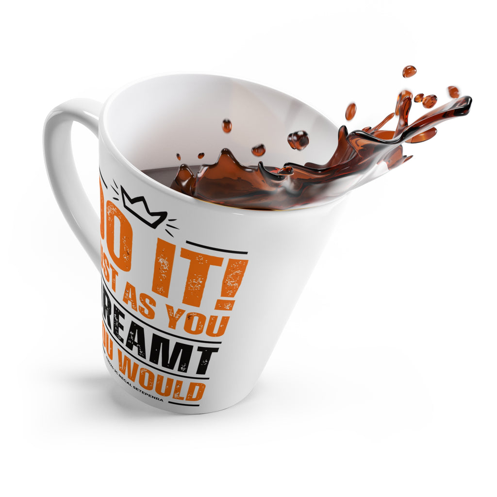 Do It! Just As You Dreamt You Would Latte Mug, 12oz SETEPENRA Mug.