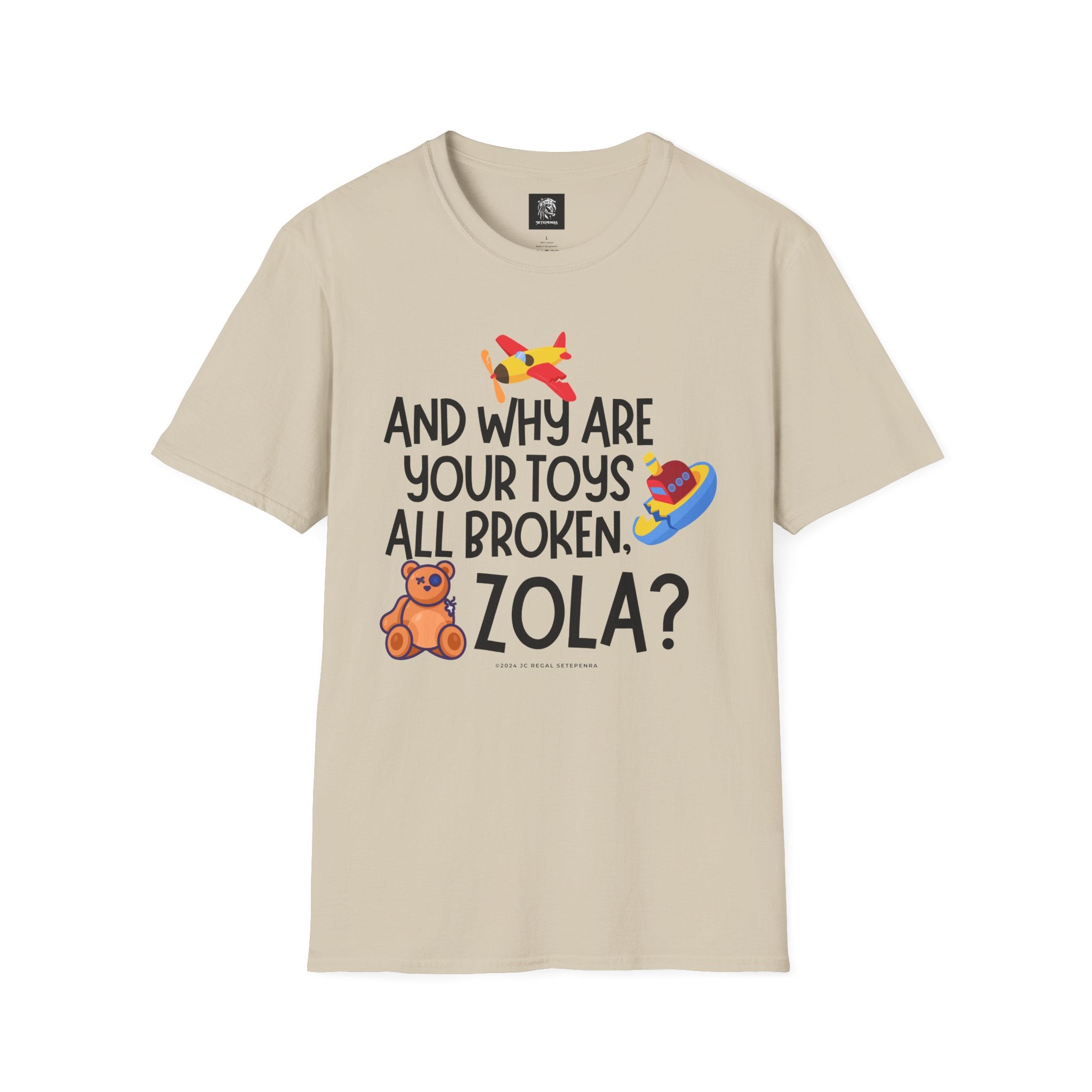 And Why Are Your Toys All Broken Zola? Unisex Softstyle T-Shirt SETEPENRA T-Shirt.