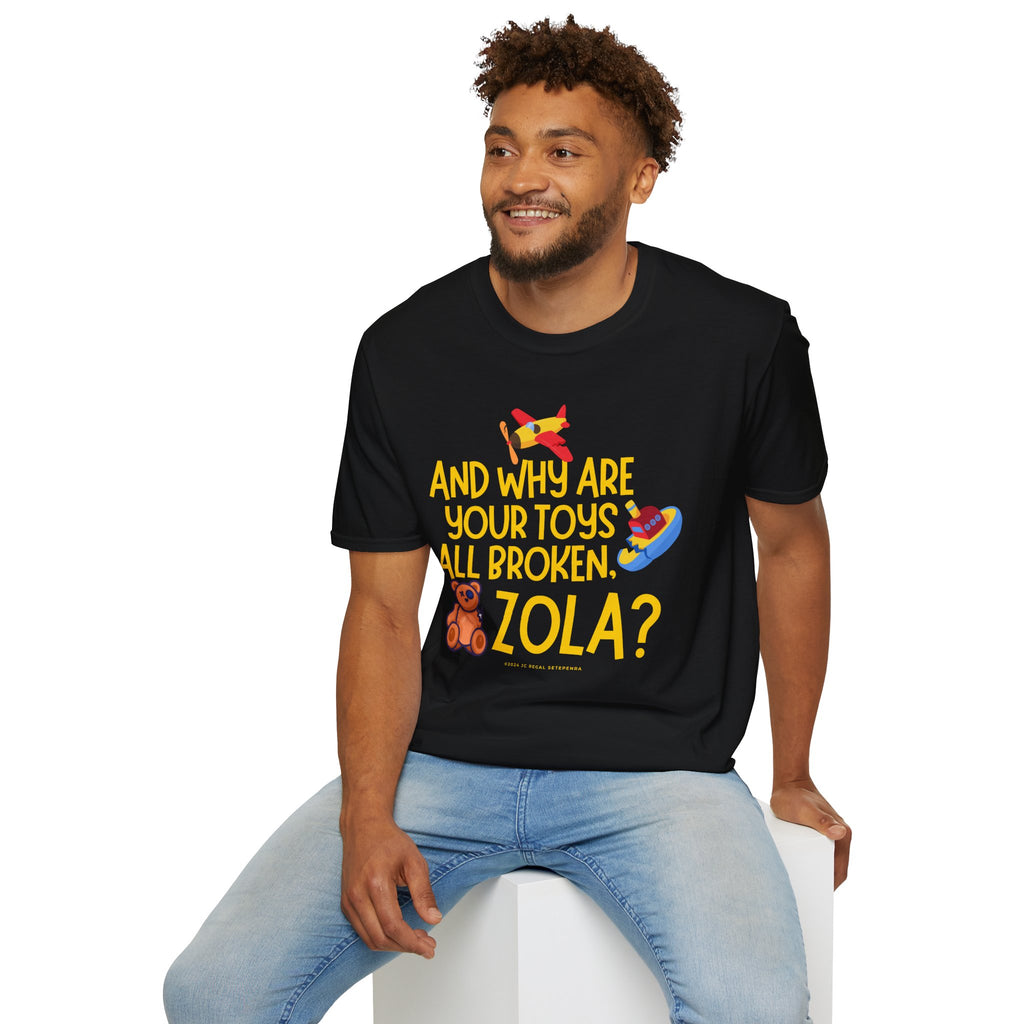 And Why Are Your Toys All Broken Zola? Unisex Softstyle T-Shirt