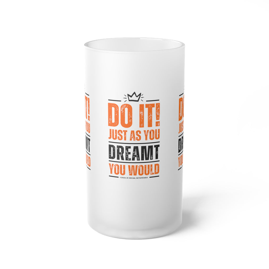 Do It! Just As You Dreamt You Would Frosted Glass Beer Mug, 16oz SETEPENRA Mug.
