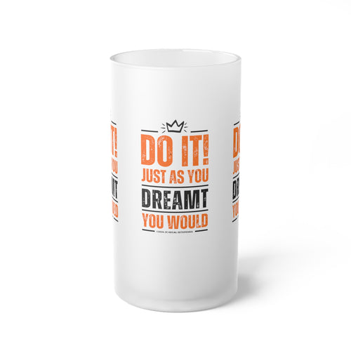 Do It! Just As You Dreamt You Would Frosted Glass Beer Mug, 16oz SETEPENRA Mug.
