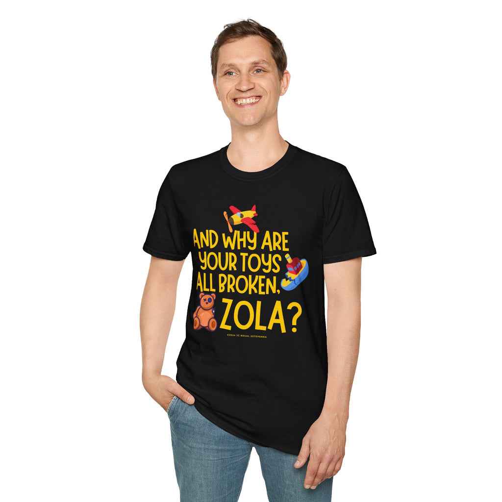 And Why Are Your Toys All Broken Zola? Unisex Softstyle T-Shirt