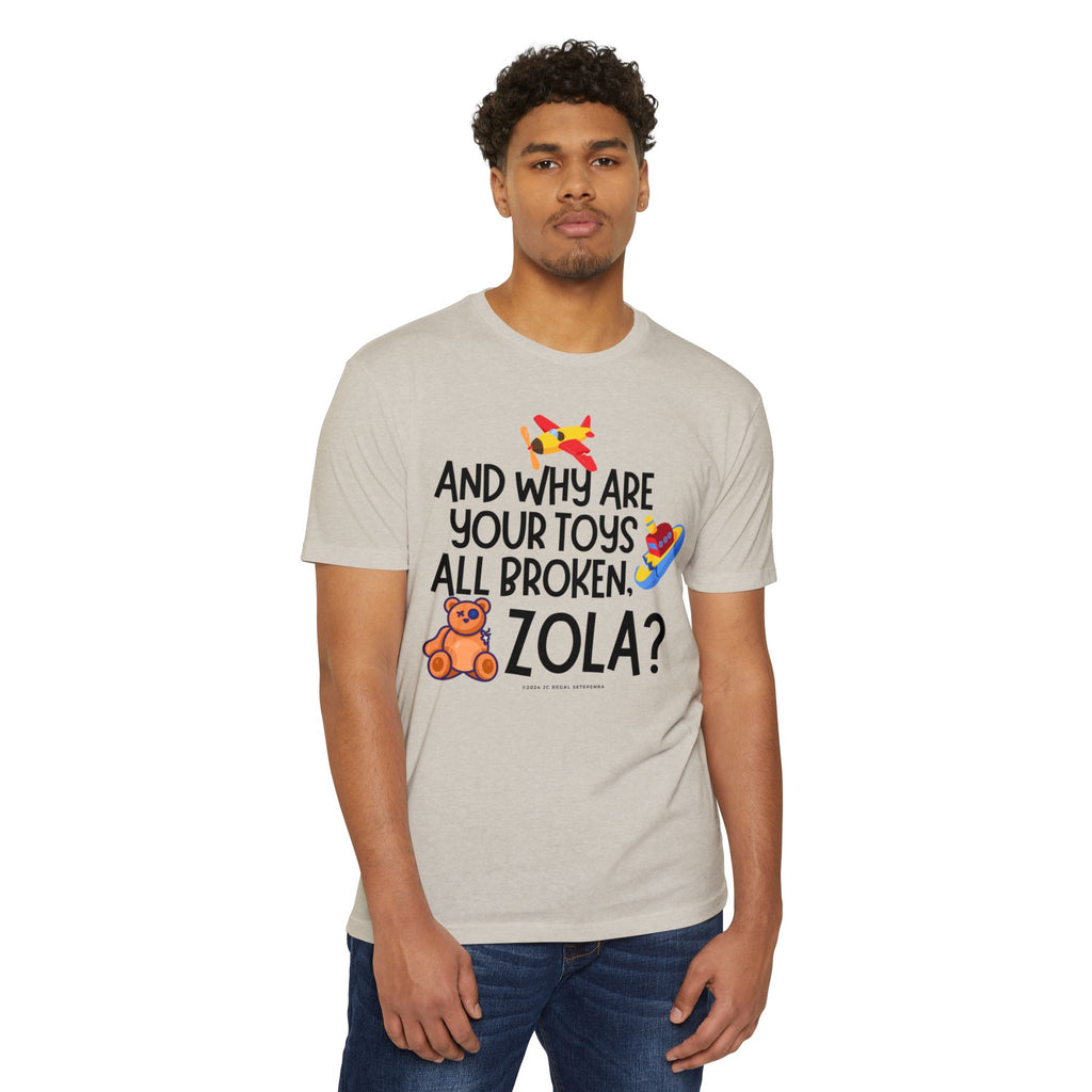 And Why Are Your Toys All Broken Zola? Unisex CVC Jersey T-shirt