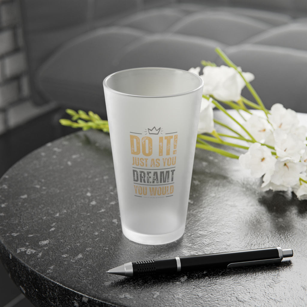Do It! Just As You Dreamt You Would Frosted Pint Glass, 16oz SETEPENRA Mug.
