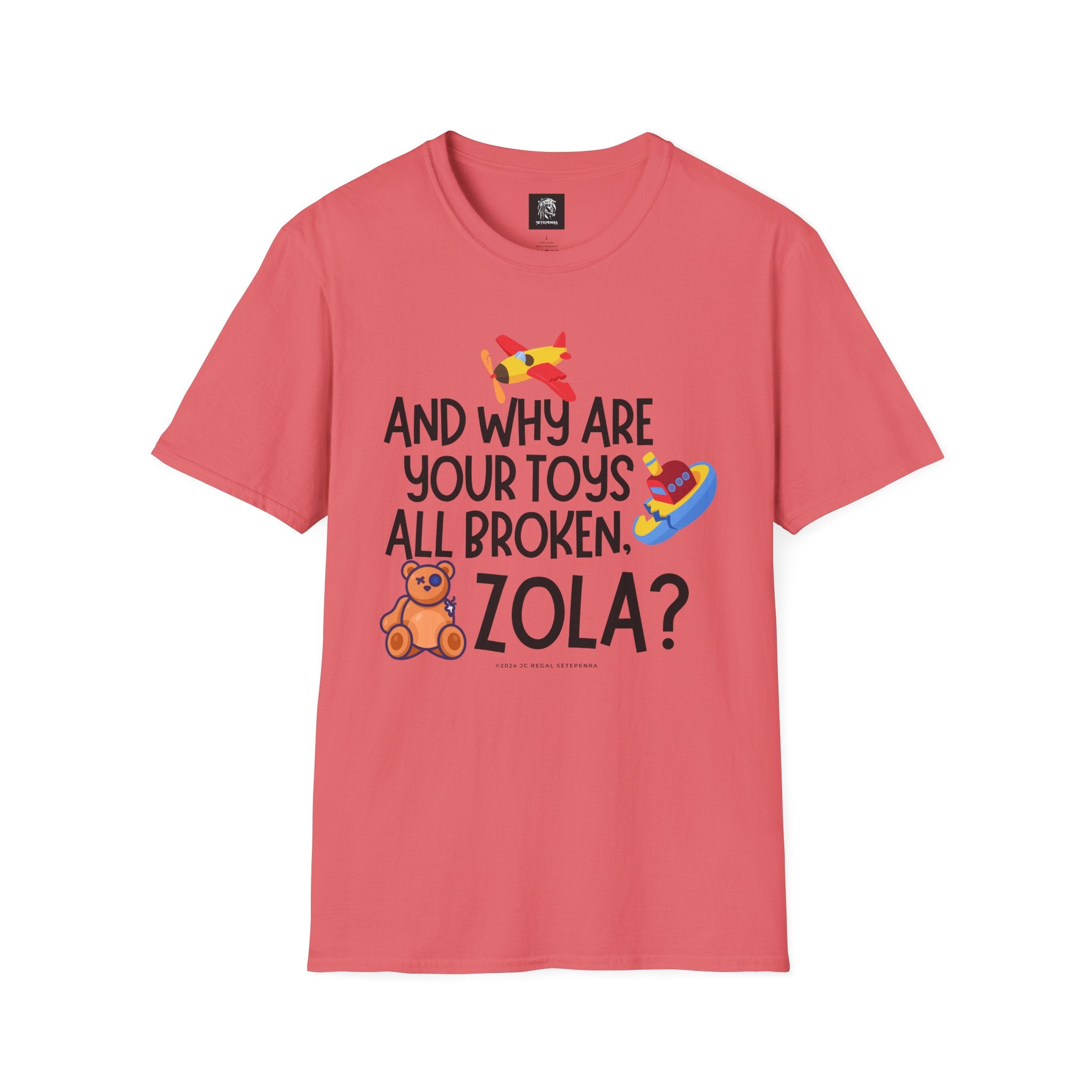 And Why Are Your Toys All Broken Zola? Unisex Softstyle T-Shirt SETEPENRA T-Shirt.