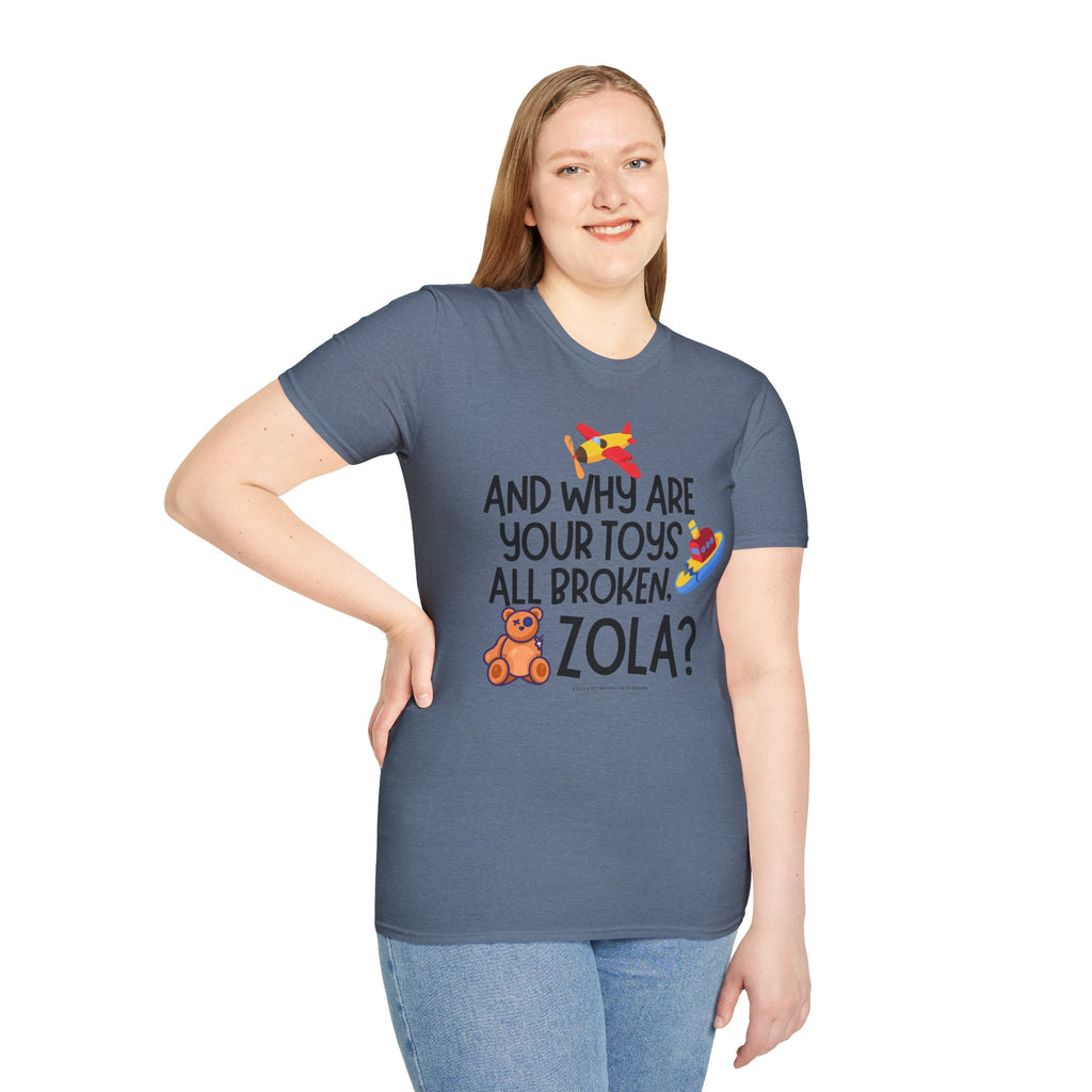 And Why Are Your Toys All Broken Zola? Unisex Softstyle T-Shirt