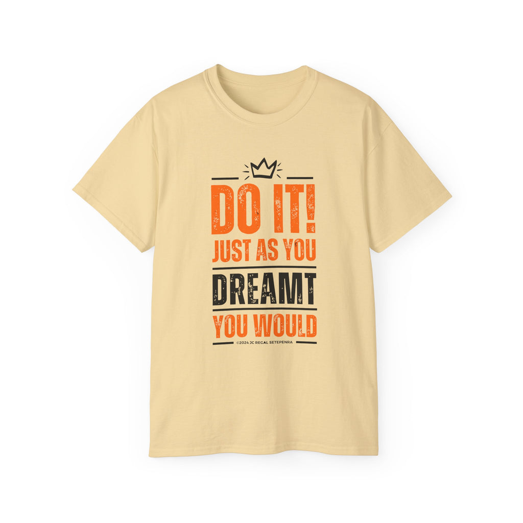 Do It! Just As You Dreamt You Would Unisex Ultra Cotton Tee SETEPENRA T-Shirt.