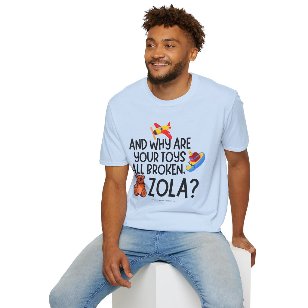 And Why Are Your Toys All Broken Zola? Unisex Softstyle T-Shirt