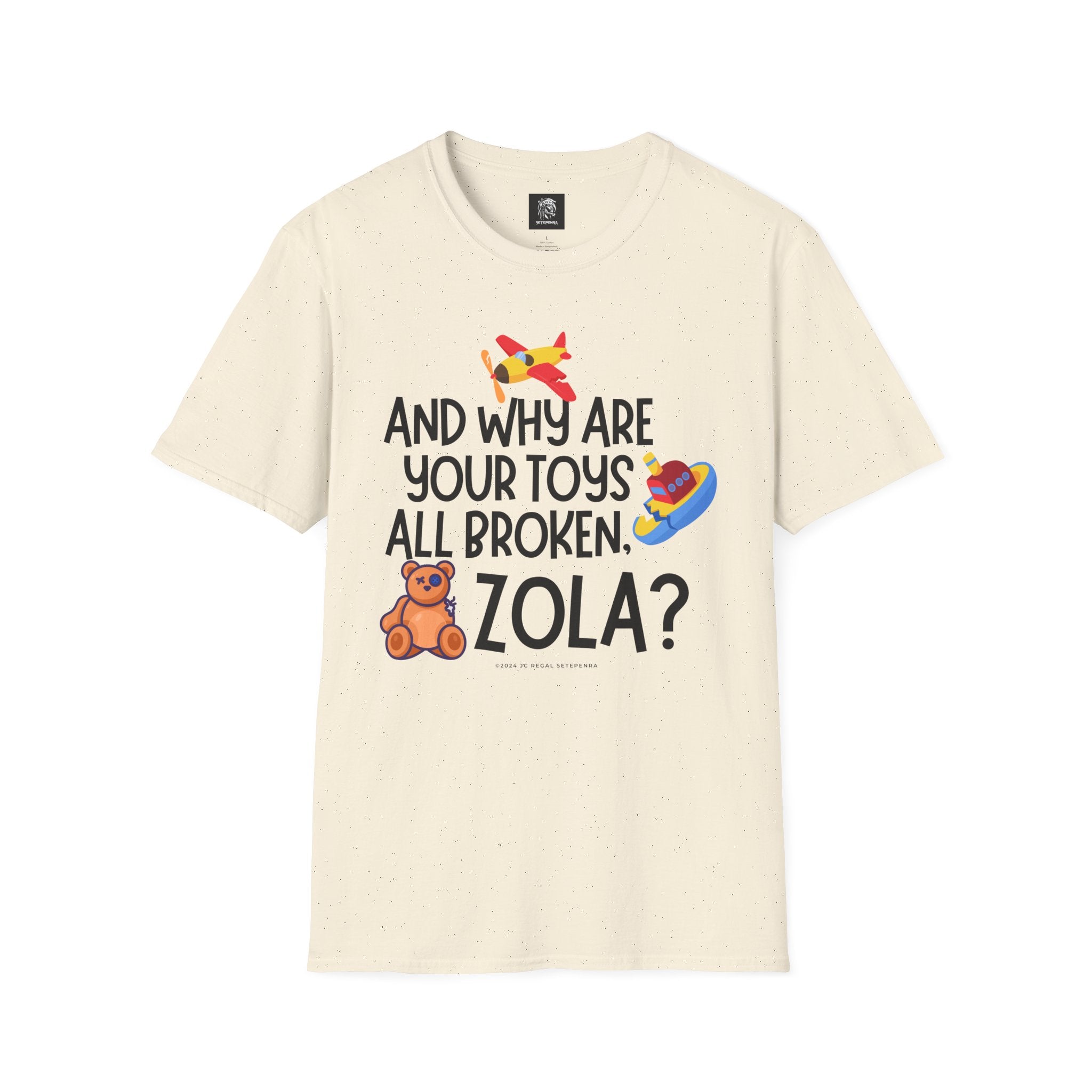 And Why Are Your Toys All Broken Zola? Unisex Softstyle T-Shirt SETEPENRA T-Shirt.