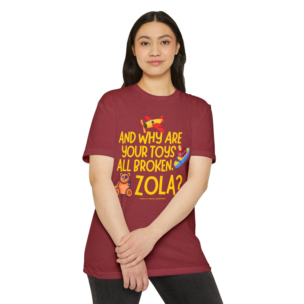 And Why Are Your Toys All Broken Zola? Unisex CVC Jersey T-shirt