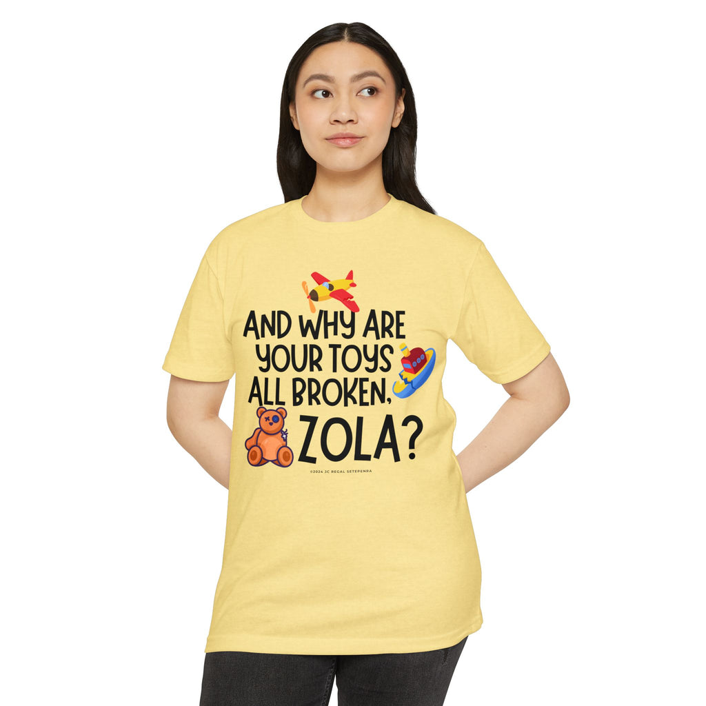 And Why Are Your Toys All Broken Zola? Unisex CVC Jersey T-shirt SETEPENRA T-Shirt.