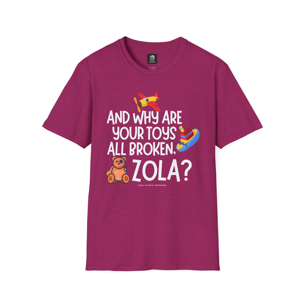 And Why Are Your Toys All Broken Zola? Unisex Softstyle T-Shirt SETEPENRA T-Shirt.