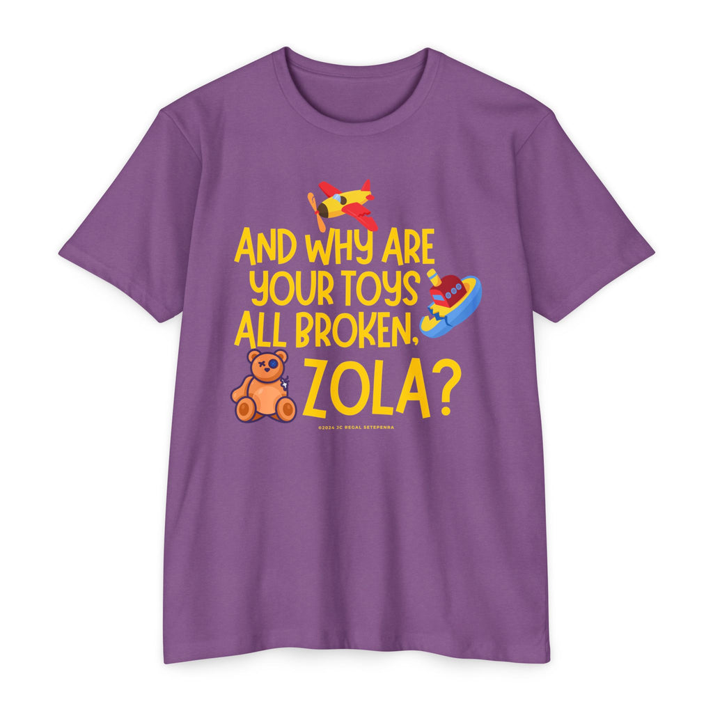 And Why Are Your Toys All Broken Zola? Unisex CVC Jersey T-shirt SETEPENRA T-Shirt.
