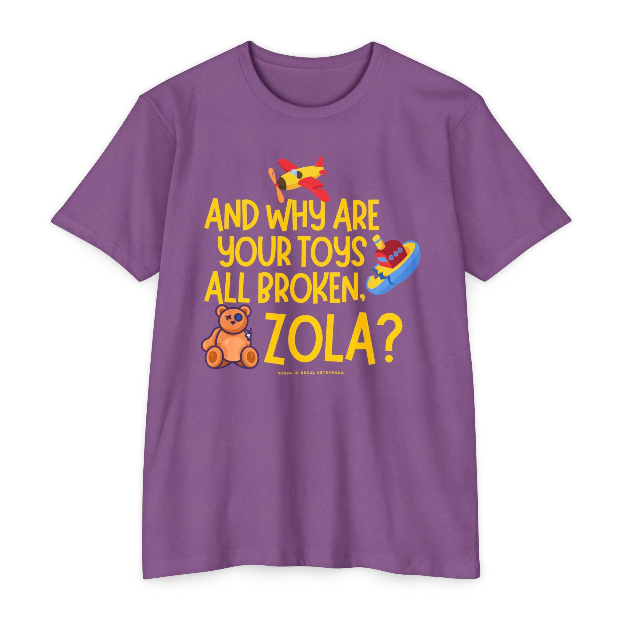 And Why Are Your Toys All Broken Zola? Unisex CVC Jersey T-shirt SETEPENRA T-Shirt.