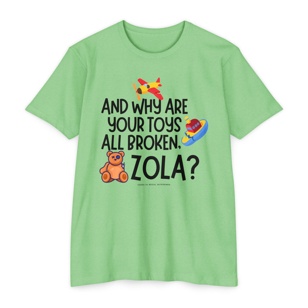 And Why Are Your Toys All Broken Zola? Unisex CVC Jersey T-shirt SETEPENRA T-Shirt.
