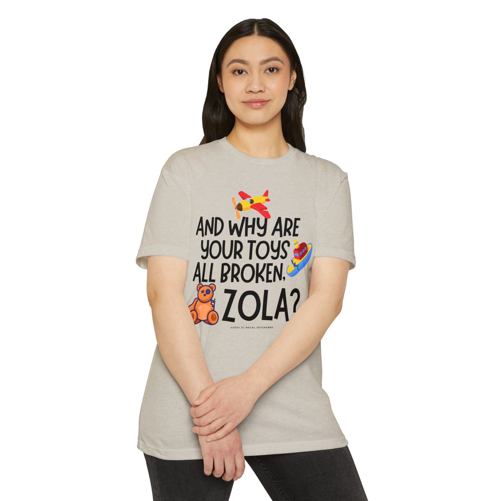 And Why Are Your Toys All Broken Zola? Unisex CVC Jersey T-shirt