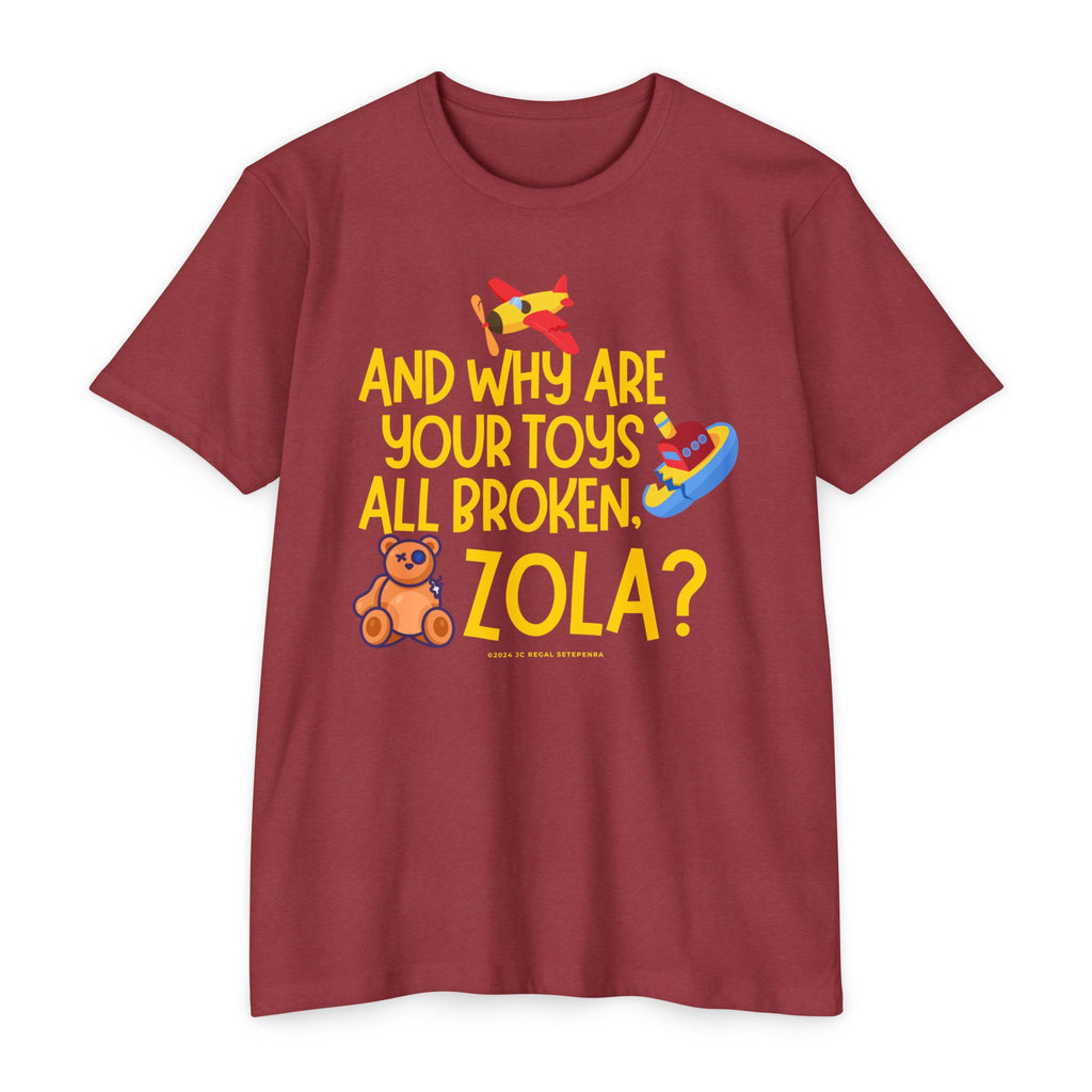 And Why Are Your Toys All Broken Zola? Unisex CVC Jersey T-shirt SETEPENRA T-Shirt.