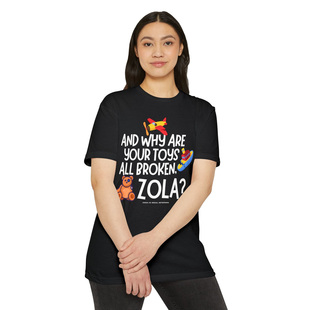 And Why Are Your Toys All Broken Zola? Unisex CVC Jersey T-shirt
