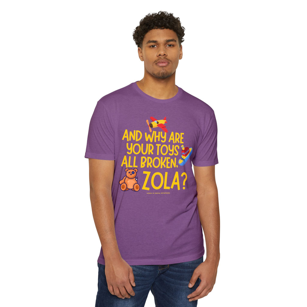 And Why Are Your Toys All Broken Zola? Unisex CVC Jersey T-shirt