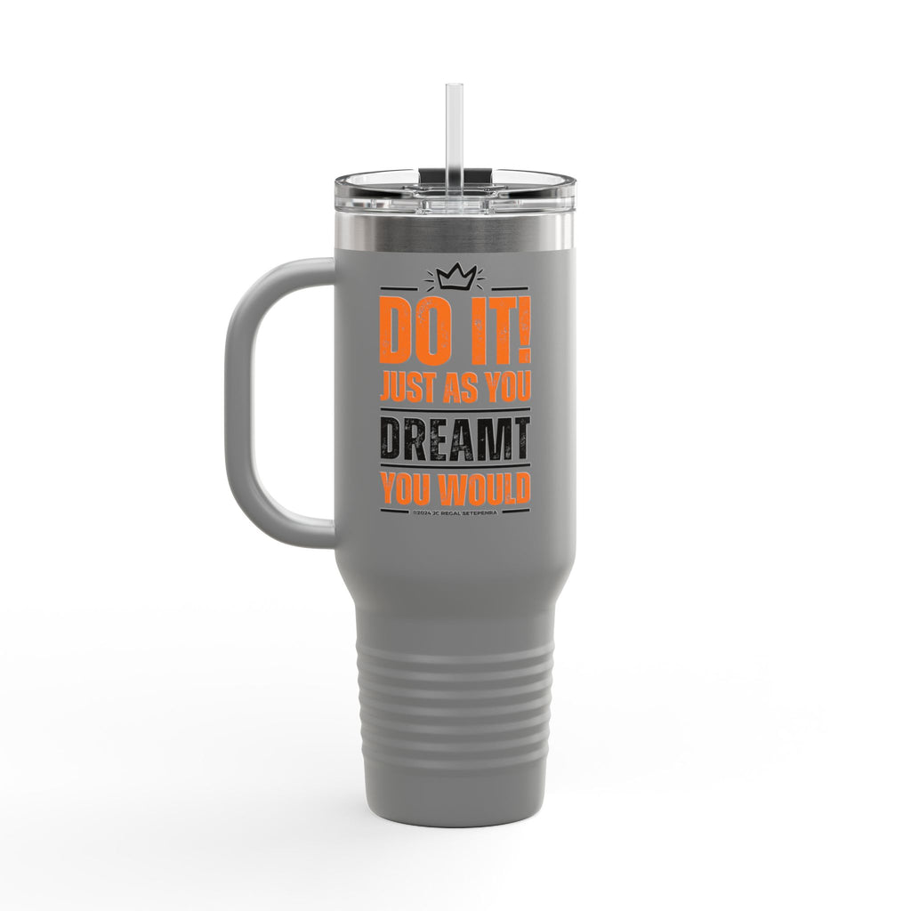 Do It! Just As You Dreamt You Would Insulated Travel Mug, 40oz