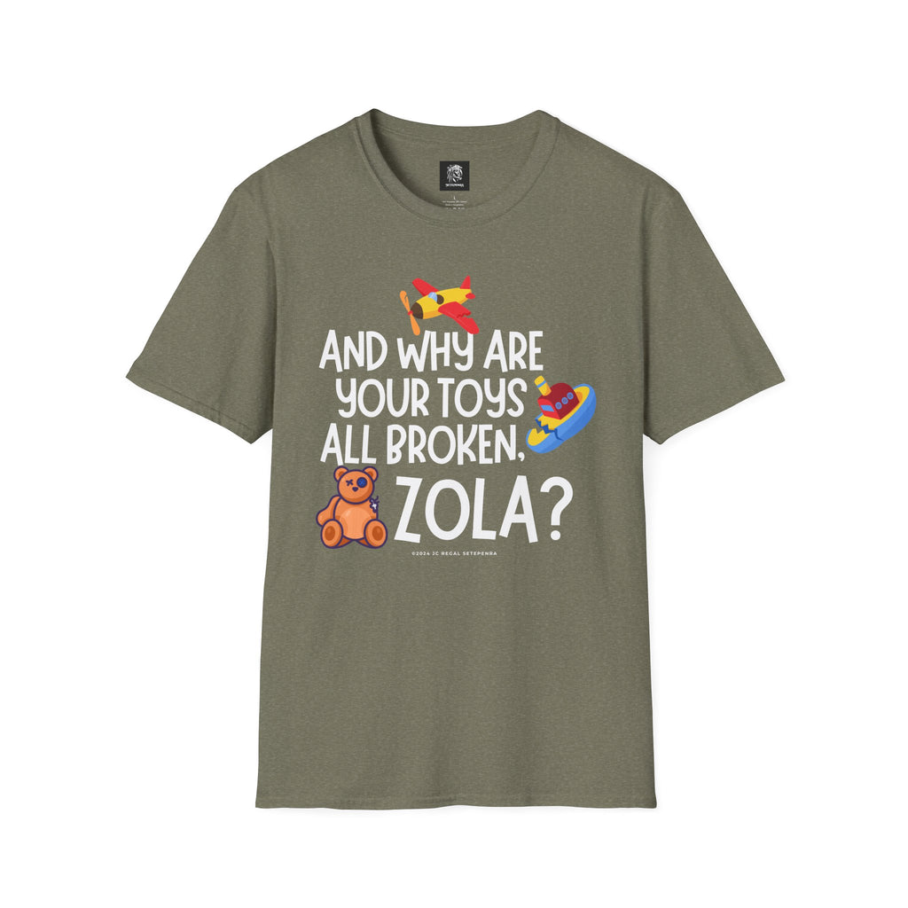 And Why Are Your Toys All Broken Zola? Unisex Softstyle T-Shirt SETEPENRA T-Shirt.