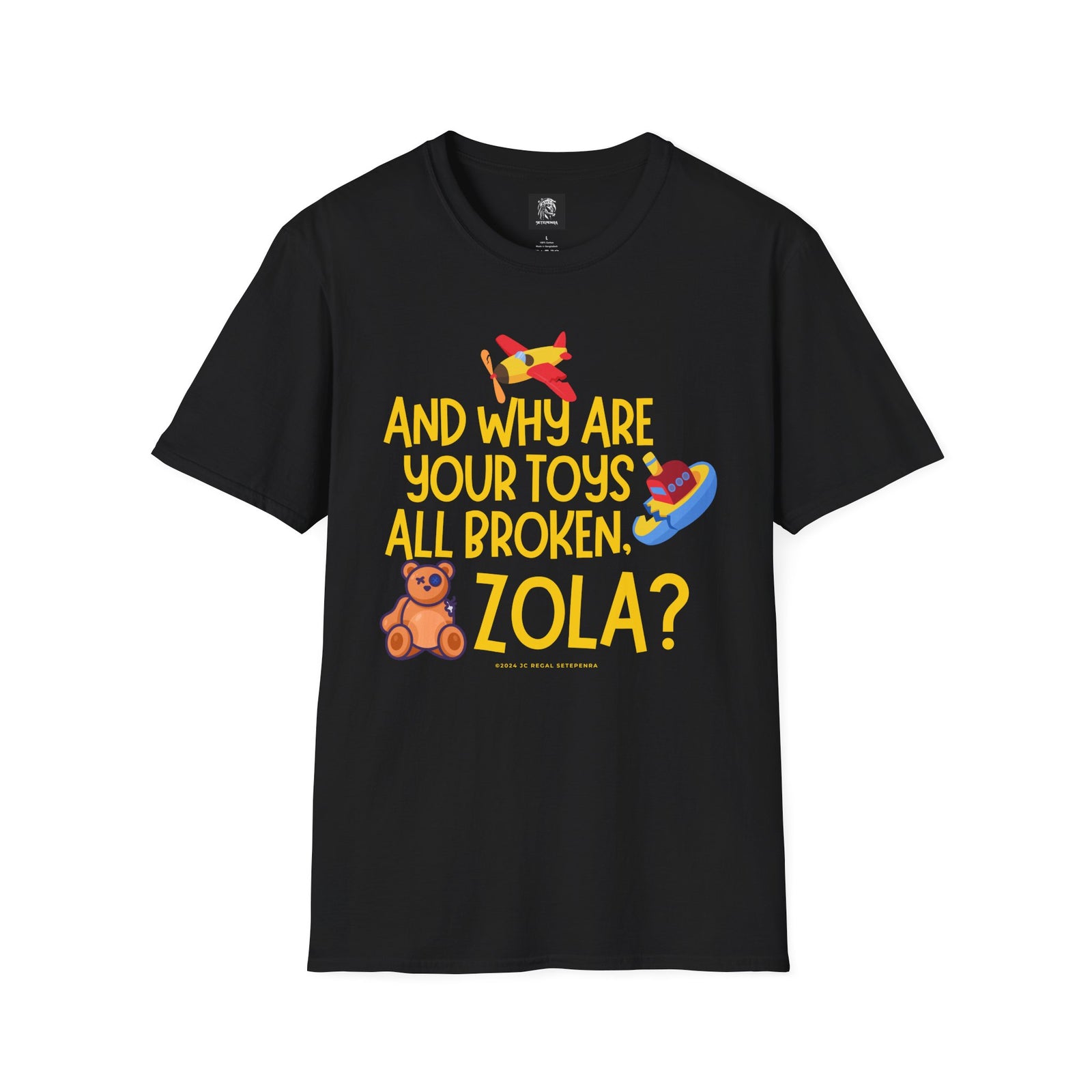 And Why Are Your Toys All Broken Zola? Unisex Softstyle T-Shirt SETEPENRA T-Shirt.