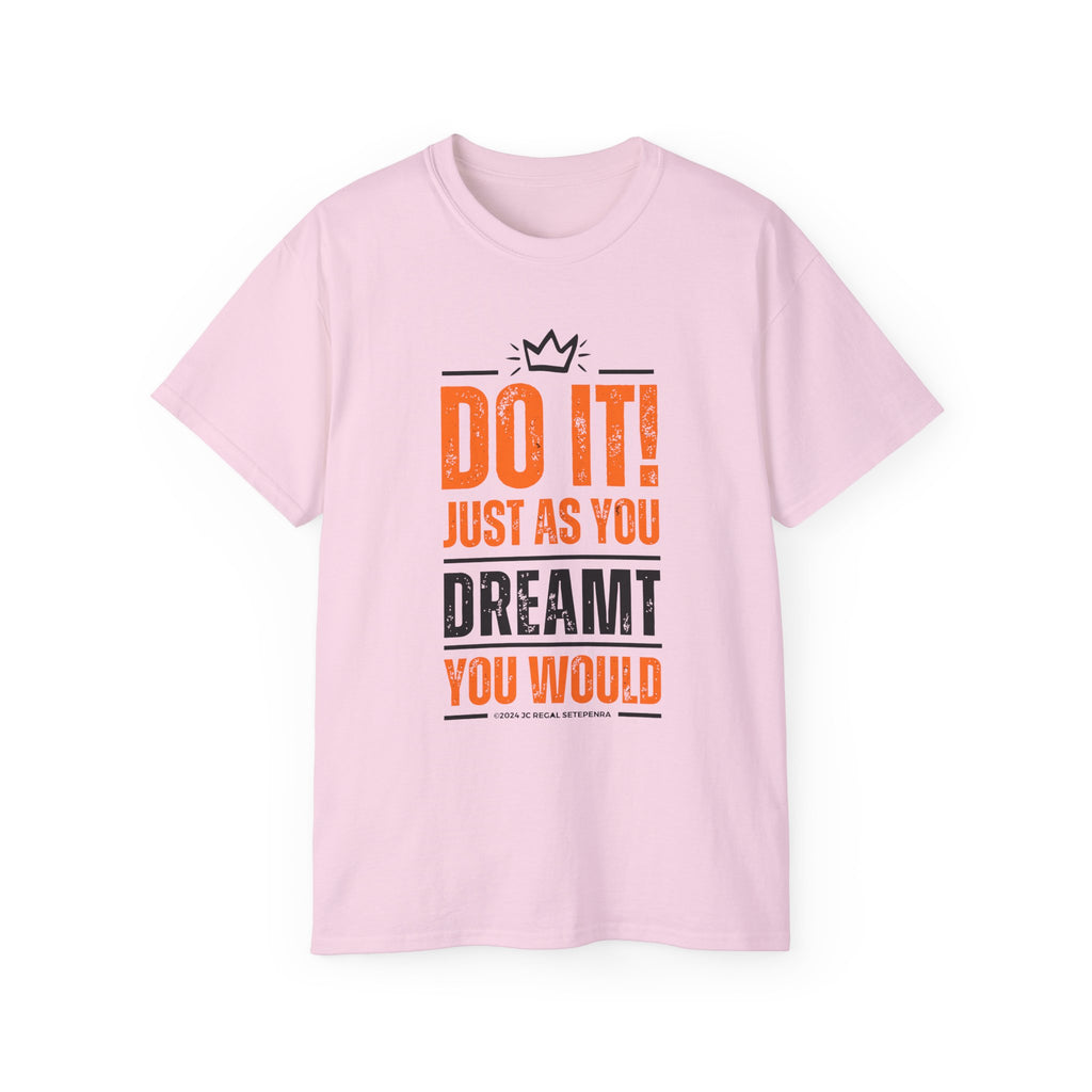 Do It! Just As You Dreamt You Would Unisex Ultra Cotton Tee SETEPENRA T-Shirt.