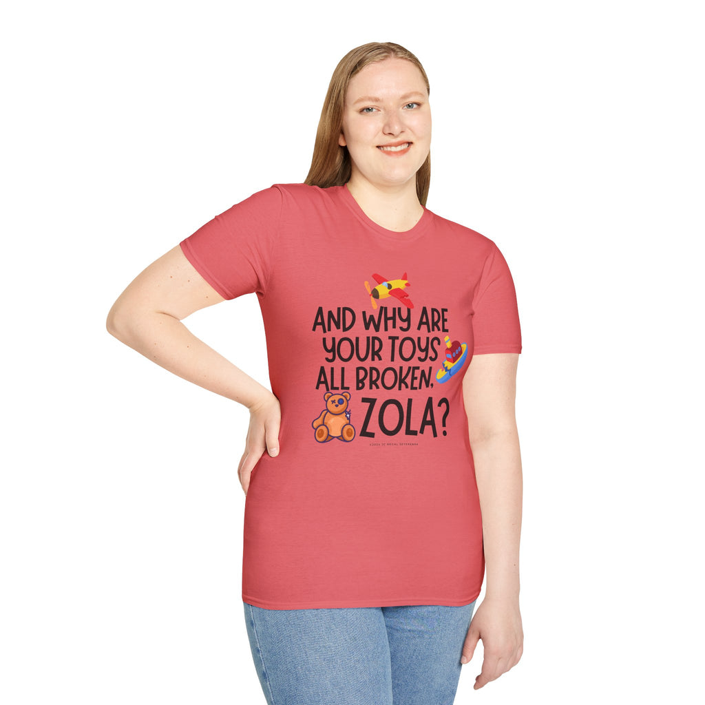 And Why Are Your Toys All Broken Zola? Unisex Softstyle T-Shirt SETEPENRA T-Shirt.