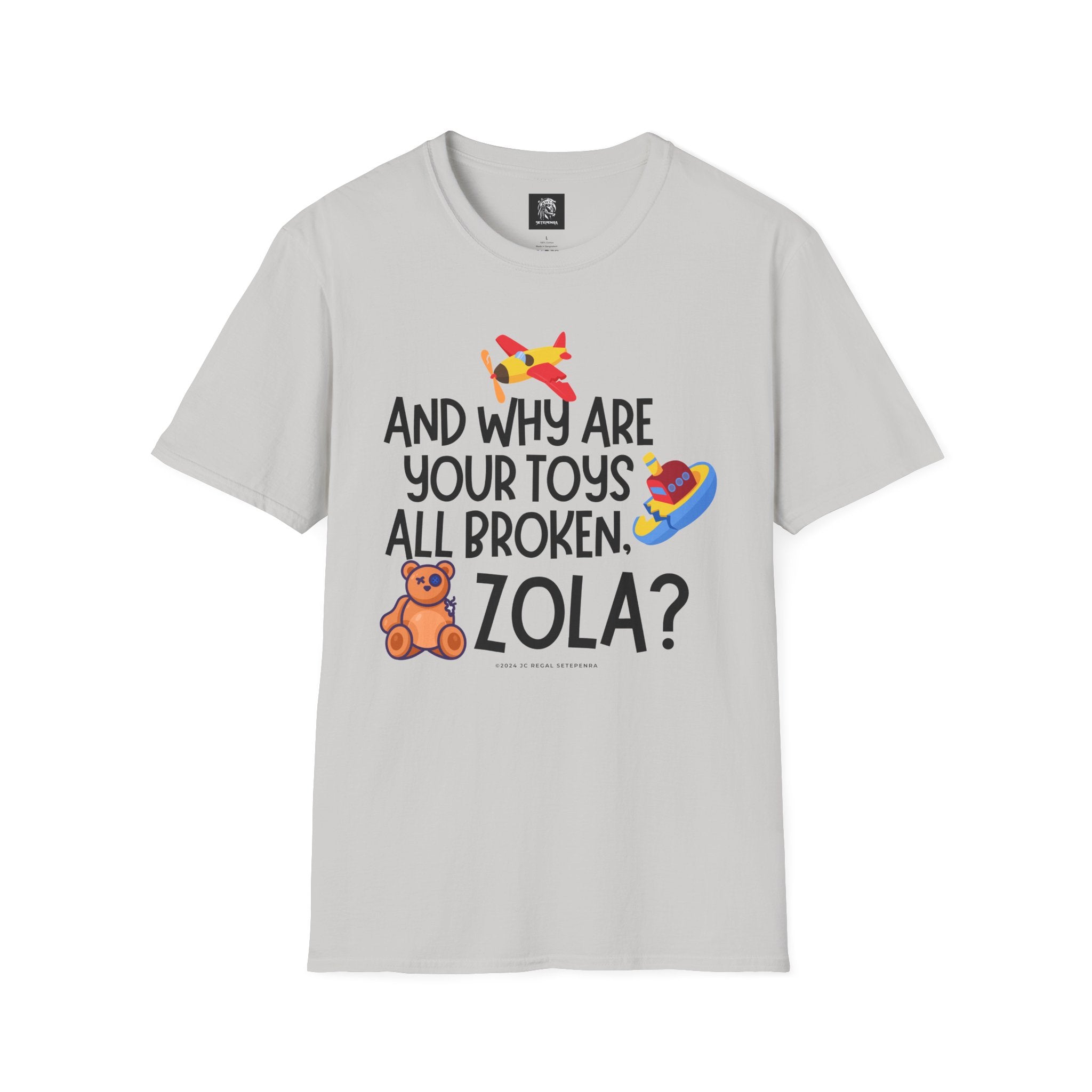 And Why Are Your Toys All Broken Zola? Unisex Softstyle T-Shirt SETEPENRA T-Shirt.